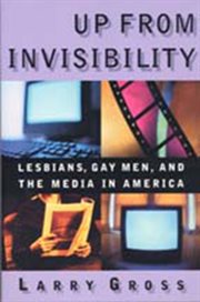 Up from invisibility : lesbians, gay men, and the media in America cover image