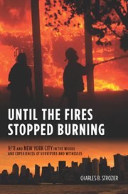 Until the fires stopped burning : 9/11 and New York City in the words and experiences of survivors and witnesses cover image