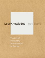 LoveKnowledge : the life of philosophy from Socrates to Derrida cover image