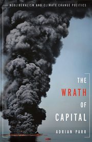 The wrath of capital : neoliberalism and climate change politics cover image