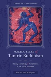 Making sense of Tantric Buddhism : history, semiology, and transgression in the Indian traditions cover image