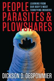 People, Parasites, and Plowshares : Learning From Our Body's Most Terrifying Invaders cover image