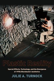 Plastic reality : special effects, technology, and the emergence of 1970s blockbuster aesthetics cover image