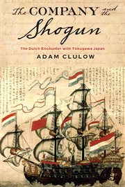 The Company and the Shogun : the Dutch Encounter with Tokugawa Japan cover image