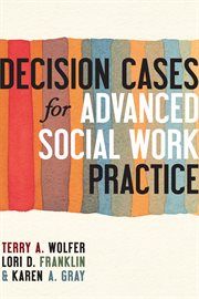 Decision cases for advanced social work practice : confronting complexity cover image