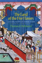 The land of the five flavors : a cultural history of Chinese cuisine cover image