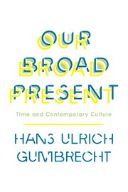 Our broad present : time and contemporary culture cover image