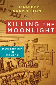 Killing the Moonlight : Modernism in Venice cover image