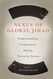 Nexus of global Jihad : understanding cooperation among terrorist actors cover image