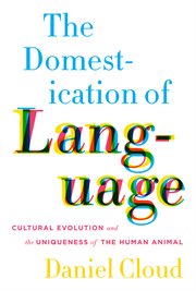 The domestication of language: cultural evolution and the uniqueness of the human animal cover image