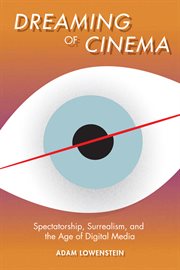 Dreaming of cinema: spectatorship, surrealism, & the age of digital media cover image