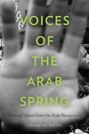 Voices of the Arab Spring : personal stories from the Arab revolutions cover image