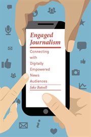 Engaged journalism : connecting with digitally empowered news audiences cover image