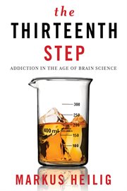 The thirteenth step: addiction in the age of brain science cover image