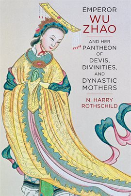 Cover image for Emperor Wu Zhao and Her Pantheon of Devis, Divinities, and Dynastic Mothers