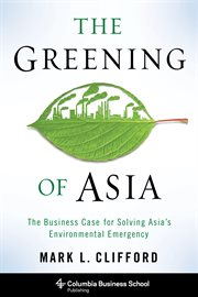 The Greening of Asia: The Business Case for Solving Asia's Environmental Emergency cover image