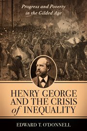 Henry George and the crisis of inequality: progress and poverty in the gilded age cover image