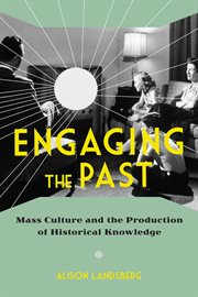 Engaging the Past: Mass Culture and the Production of Historical Knowledge cover image