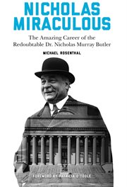 Nicholas Miraculous: the amazing career of the redoubtable Dr. Nicholas Murray Butler cover image
