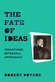 The fate of ideas: seductions, betrayals, appraisals cover image