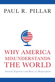 Why America misunderstands the world : national experience and roots of misperception cover image
