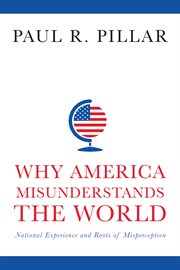 Why America misunderstands the world : national experience and roots of misperception cover image