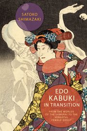 Edo kabuki in transition. From the Worlds of the Samurai to the Vengeful Female Ghost cover image