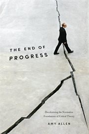 The end of progress: decolonizing the normative foundations of critical theory cover image