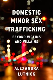 Domestic minor sex trafficking: beyond victims and villains cover image