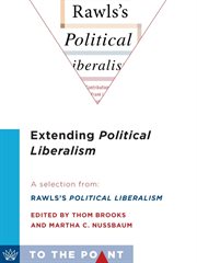 Extending Political Liberalism: a Selection from Rawls's Political Liberalism, edited by Thom Brooks and Martha C. Nussbaum cover image
