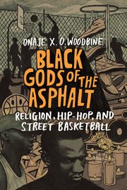 Black gods of the asphalt: religion, hip-hop, and street basketball cover image