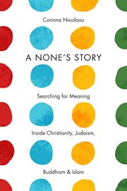 A None's story: searching for meaning inside Christianity, Judaism, Buddhism, & Islam cover image