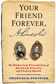 Your friend forever, A. Lincoln : the enduring friendship of Abraham Lincoln and Joshua Speed cover image