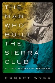 The man who built the Sierra Club : a life of David Brower cover image