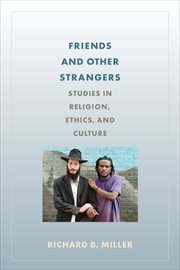 Friends and other strangers : studies in religion, ethics, and culture cover image