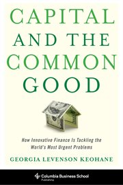 Capital and the common good: how innovative finance is tackling the world's most urgent problems cover image