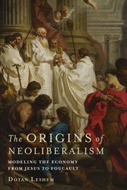 The origins of neoliberalism : modeling the economy from Jesus to Foucault cover image