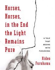 Horses, horses, in the end the light remains pure: a tale that begins with Fukushima cover image