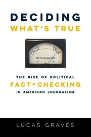 Deciding What's True: the Rise of Political Fact-Checking in American Journalism cover image