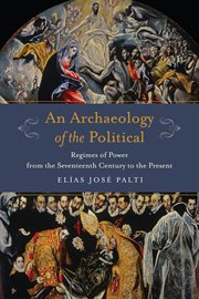 An Archaeology of the Political : Regimes of Power from the Seventeenth Century to the Present cover image