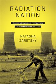 Radiation nation : Three Mile Island and the political transformation of the 1970s cover image