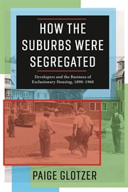 How the suburbs were segregated. Developers and the Business of Exclusionary Housing, 1890–1960 cover image