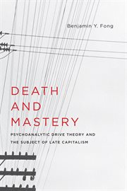 Death and Mastery : Psychoanalytic Drive Theory and the Subject of Late Capitalism cover image