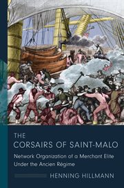 The corsairs of Saint-Malo : network organization of a merchant elite under the Ancien Régime cover image