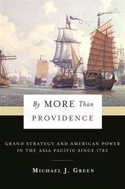 By more than Providence: grand strategy and American power in the Asia Pacific since 1783 cover image