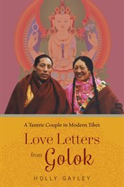 Love letters from Golok : a tantric couple in modern Tibet cover image