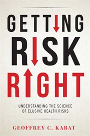 Getting risk right : understanding the science of elusive health risks cover image