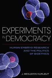 Experiments in democracy : human embryo research and the politics of bioethics cover image