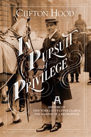 In pursuit of privilege: a history of New York City's upper class & the making of a Metropolis cover image