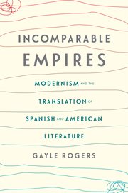 Incomparable Empires : Modernism and the Translation of Spanish and American Literature cover image